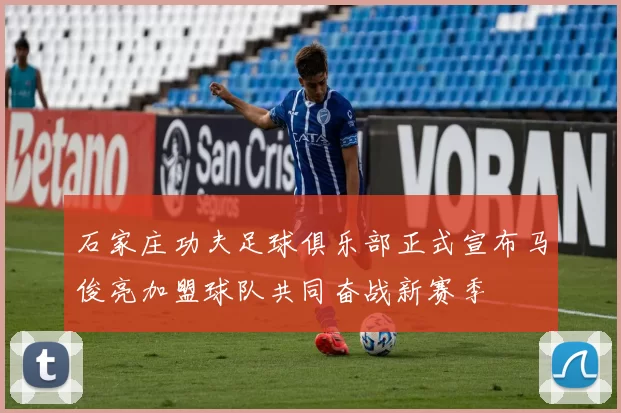 石家庄功夫足球俱乐部正式宣布马俊亮加盟球队共同奋战新赛季